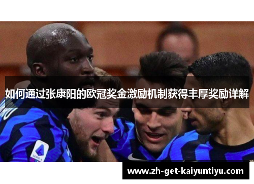 如何通过张康阳的欧冠奖金激励机制获得丰厚奖励详解 如何通过张康阳的欧冠奖金激励机制获得丰厚奖励详解