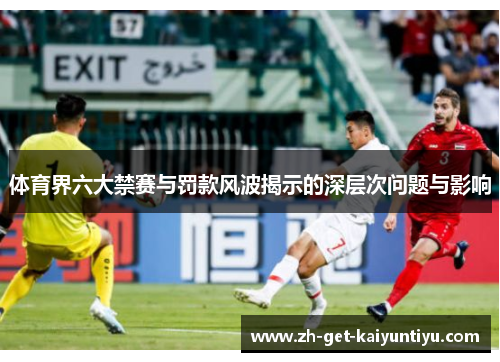 体育界六大禁赛与罚款风波揭示的深层次问题与影响 体育界六大禁赛与罚款风波揭示的深层次问题与影响