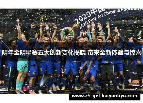 明年全明星赛五大创新变化揭晓 带来全新体验与惊喜 明年全明星赛五大创新变化揭晓 带来全新体验与惊喜
