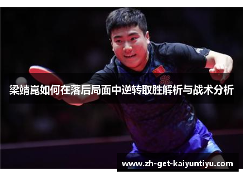 梁靖崑如何在落后局面中逆转取胜解析与战术分析 梁靖崑如何在落后局面中逆转取胜解析与战术分析