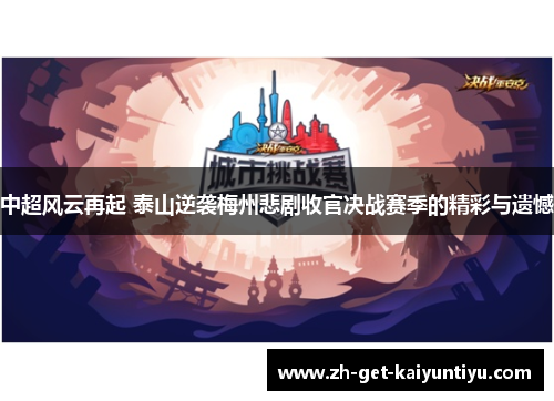 中超风云再起 泰山逆袭梅州悲剧收官决战赛季的精彩与遗憾 中超风云再起 泰山逆袭梅州悲剧收官决战赛季的精彩与遗憾