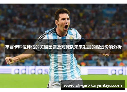 丰塞卡帅位评估的关键因素及对球队未来发展的深远影响分析 丰塞卡帅位评估的关键因素及对球队未来发展的深远影响分析