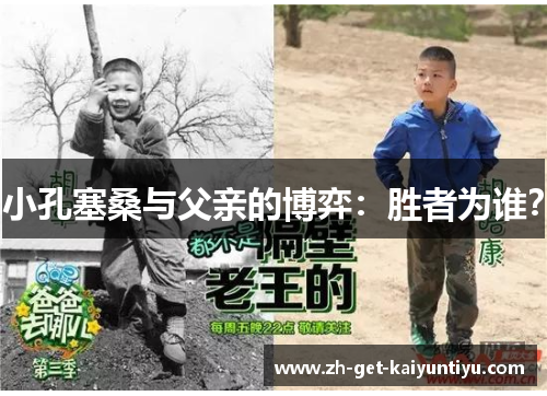 小孔塞桑与父亲的博弈:胜者为谁? 小孔塞桑与父亲的博弈:胜者为谁?