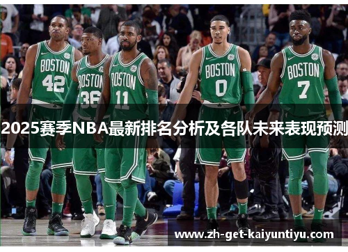 2025赛季NBA最新排名分析及各队未来表现预测 2025赛季NBA最新排名分析及各队未来表现预测