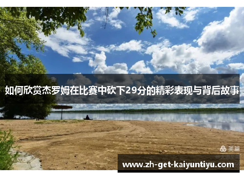 如何欣赏杰罗姆在比赛中砍下29分的精彩表现与背后故事 如何欣赏杰罗姆在比赛中砍下29分的精彩表现与背后故事