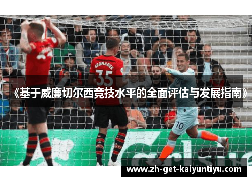 《基于威廉切尔西竞技水平的全面评估与发展指南》 《基于威廉切尔西竞技水平的全面评估与发展指南》