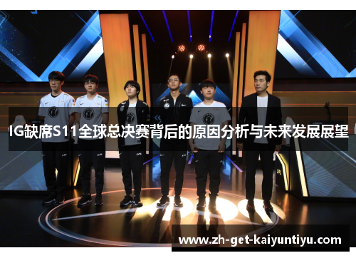 IG缺席S11全球总决赛背后的原因分析与未来发展展望 IG缺席S11全球总决赛背后的原因分析与未来发展展望