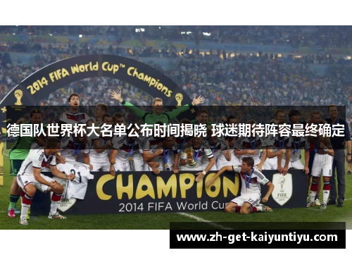 德国队世界杯大名单公布时间揭晓 球迷期待阵容最终确定 德国队世界杯大名单公布时间揭晓 球迷期待阵容最终确定