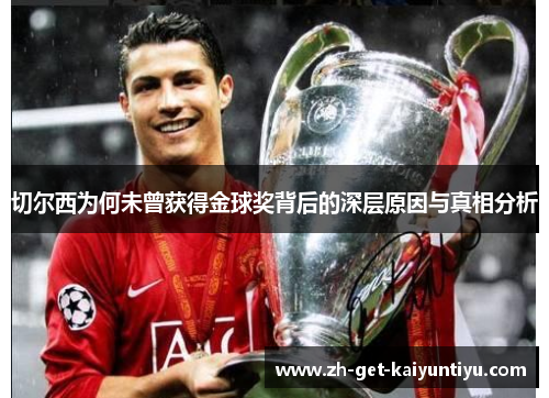 切尔西为何未曾获得金球奖背后的深层原因与真相分析 切尔西为何未曾获得金球奖背后的深层原因与真相分析