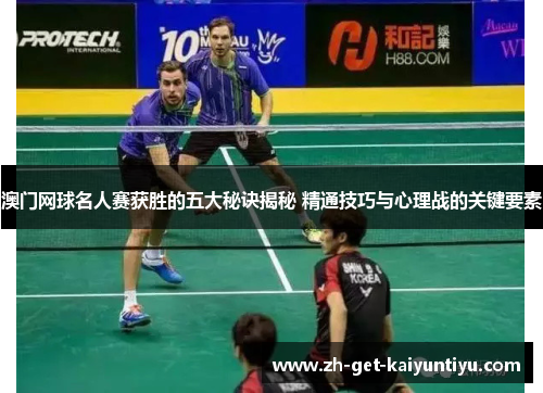 澳门网球名人赛获胜的五大秘诀揭秘 精通技巧与心理战的关键要素 澳门网球名人赛获胜的五大秘诀揭秘 精通技巧与心理战的关键要素