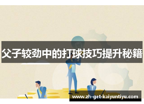 父子较劲中的打球技巧提升秘籍 父子较劲中的打球技巧提升秘籍