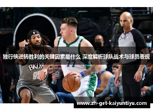 独行侠逆转胜利的关键因素是什么 深度解析球队战术与球员表现 独行侠逆转胜利的关键因素是什么 深度解析球队战术与球员表现