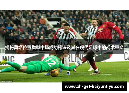 揭秘莫塔位置类型中场成功秘诀及其在现代足球中的战术意义 揭秘莫塔位置类型中场成功秘诀及其在现代足球中的战术意义