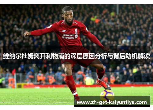 维纳尔杜姆离开利物浦的深层原因分析与背后动机解读 维纳尔杜姆离开利物浦的深层原因分析与背后动机解读