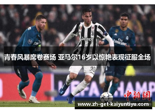 青春风暴席卷赛场 亚马尔16岁以惊艳表现征服全场