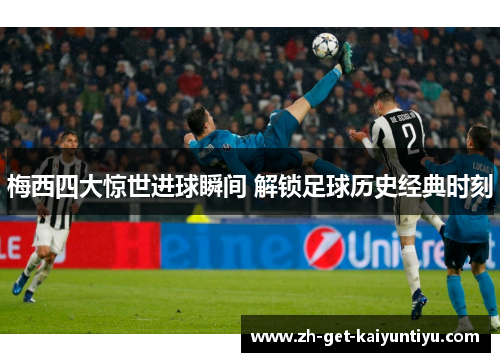 梅西四大惊世进球瞬间 解锁足球历史经典时刻 梅西四大惊世进球瞬间 解锁足球历史经典时刻
