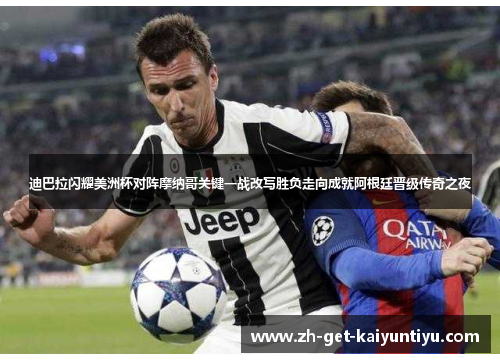 迪巴拉闪耀美洲杯对阵摩纳哥关键一战改写胜负走向成就阿根廷晋级传奇之夜 迪巴拉闪耀美洲杯对阵摩纳哥关键一战改写胜负走向成就阿根廷晋级传奇之夜